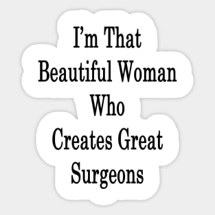 I'm That Beautiful Woman Who Creates Great Surgeons Sticker